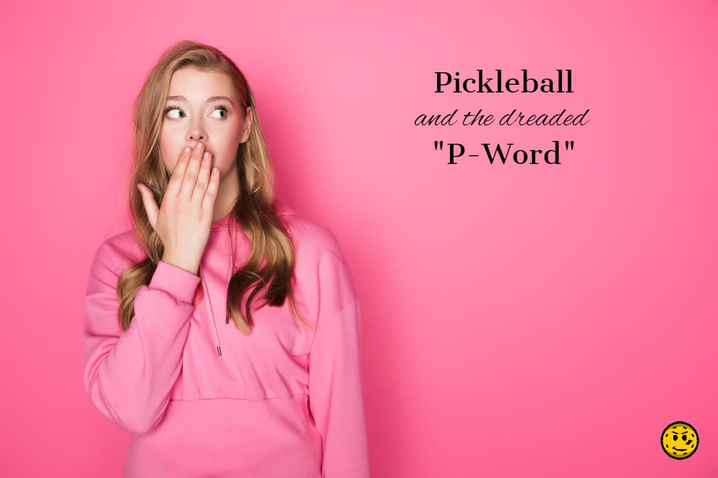 Pickleball and the Dreaded “P” Word